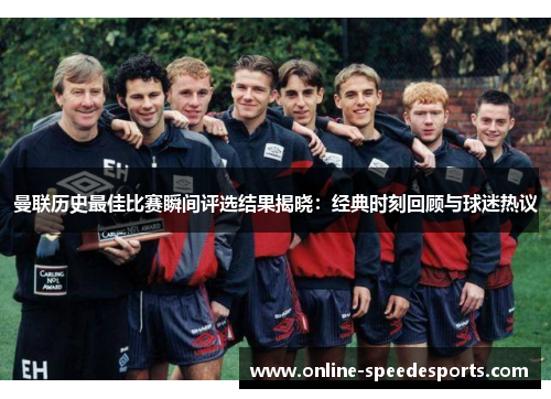 曼联历史最佳比赛瞬间评选结果揭晓：经典时刻回顾与球迷热议
