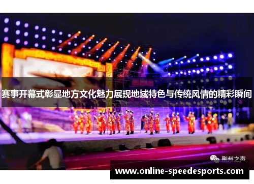 赛事开幕式彰显地方文化魅力展现地域特色与传统风情的精彩瞬间 赛事开幕式彰显地方文化魅力展现地域特色与传统风情的精彩瞬间