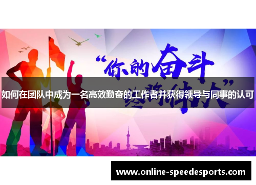 如何在团队中成为一名高效勤奋的工作者并获得领导与同事的认可