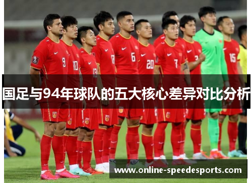 国足与94年球队的五大核心差异对比分析