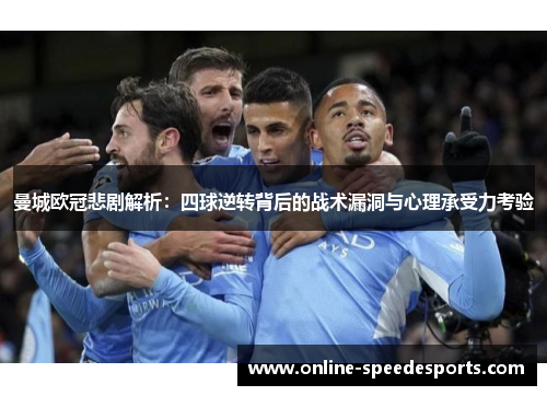 曼城欧冠悲剧解析:四球逆转背后的战术漏洞与心理承受力考验 曼城欧冠悲剧解析:四球逆转背后的战术漏洞与心理承受力考验