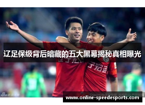 辽足保级背后暗藏的五大黑幕揭秘真相曝光 辽足保级背后暗藏的五大黑幕揭秘真相曝光