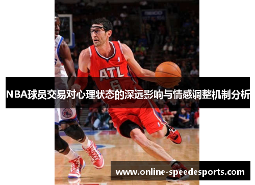 NBA球员交易对心理状态的深远影响与情感调整机制分析 NBA球员交易对心理状态的深远影响与情感调整机制分析