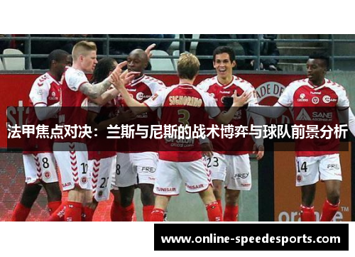 法甲焦点对决：兰斯与尼斯的战术博弈与球队前景分析