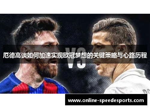 厄德高谈如何加速实现欧冠梦想的关键策略与心路历程