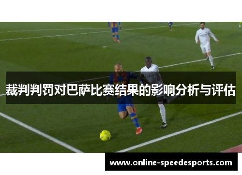 裁判判罚对巴萨比赛结果的影响分析与评估 裁判判罚对巴萨比赛结果的影响分析与评估
