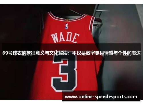 69号球衣的象征意义与文化解读：不仅是数字更是情感与个性的表达