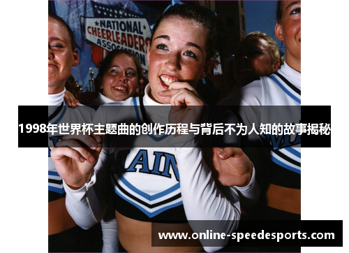 1998年世界杯主题曲的创作历程与背后不为人知的故事揭秘 1998年世界杯主题曲的创作历程与背后不为人知的故事揭秘