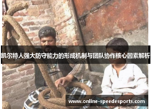 凯尔特人强大防守能力的形成机制与团队协作核心因素解析 凯尔特人强大防守能力的形成机制与团队协作核心因素解析