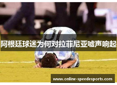 阿根廷球迷为何对拉菲尼亚嘘声响起 阿根廷球迷为何对拉菲尼亚嘘声响起