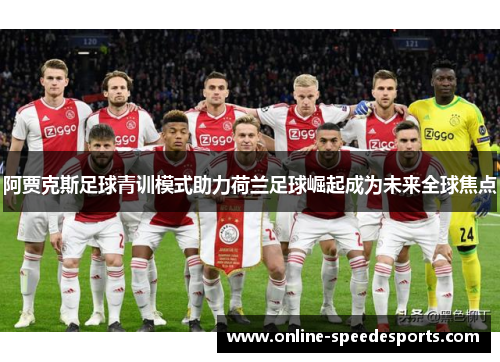 阿贾克斯足球青训模式助力荷兰足球崛起成为未来全球焦点 阿贾克斯足球青训模式助力荷兰足球崛起成为未来全球焦点