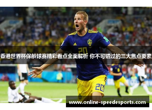 香港世界杯保龄球赛精彩看点全面解析 你不可错过的三大焦点要素 香港世界杯保龄球赛精彩看点全面解析 你不可错过的三大焦点要素