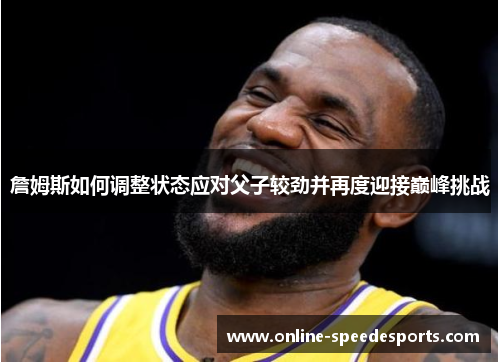 詹姆斯如何调整状态应对父子较劲并再度迎接巅峰挑战