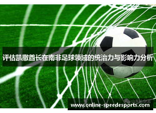 评估凯撒酋长在南非足球领域的统治力与影响力分析