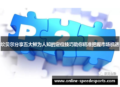 坎贝尔分享五大鲜为人知的定位技巧助你精准把握市场机遇